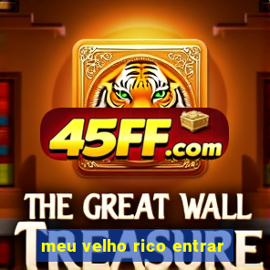 meu velho rico entrar